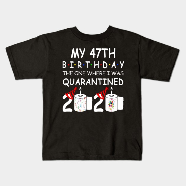 My 47th Birthday The One Where I Was Quarantined 2020 Kids T-Shirt by Rinte